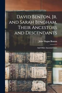 David Benton, jr. and Sarah Bingham, Their Ancestors and Descendants; and Other Ancestral Lines