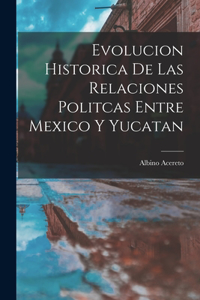 Evolucion Historica De Las Relaciones Politcas Entre Mexico Y Yucatan