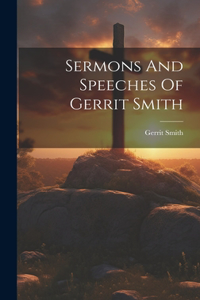 Sermons And Speeches Of Gerrit Smith