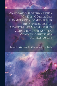Akademische Sternkarten für den Gürtel des Himmels von 15° südlicher bis 15° nördlicher Abweichung nach Bessel's Vorschlag entworfen von verschiedenen Astronomen.