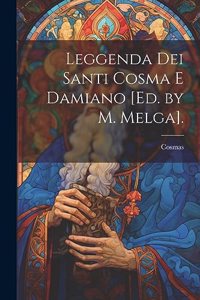 Leggenda Dei Santi Cosma E Damiano [Ed. by M. Melga].