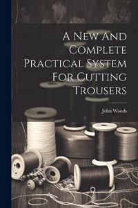 New And Complete Practical System For Cutting Trousers