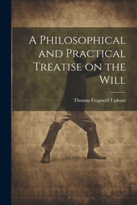 Philosophical and Practical Treatise on the Will [microform]