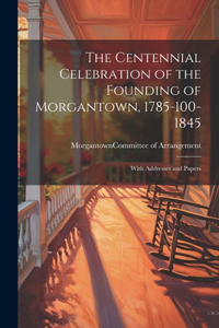 Centennial Celebration of the Founding of Morgantown, 1785-100-1845