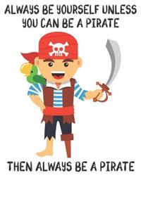 Always Be Yourself Unless You Can Be A Pirates Then Always Be A Pirates