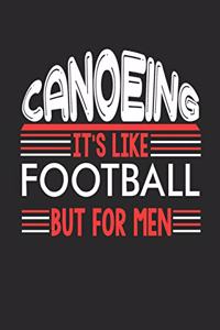 Canoeing It's Like Football But For Men: Canoeing Notebook Canoeing Training Journal Handlettering Diary I Logbook 110 Blank Paper Pages Canoeing Notizbuch 6 x 9