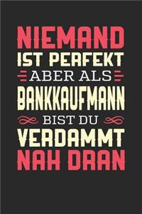 Niemand Ist Perfekt Aber ALS Bankkaufmann Bist Du Verdammt Nah Dran