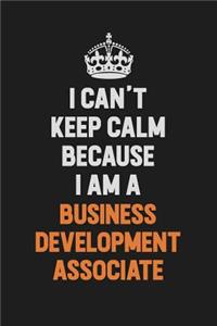 I Can't Keep Calm Because I Am A Business Development Associate