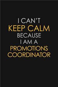 I Can't Keep Calm Because I Am A Promotions Coordinator