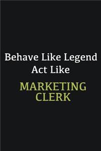 Behave like Legend Act Like Marketing clerk