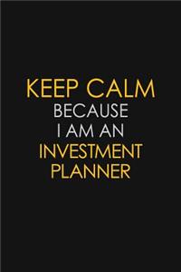 Keep Calm Because I Am An Investment Planner