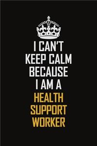 I Can't Keep Calm Because I Am A Health Support Worker