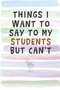 Things I Want to Say to My Students but Can't