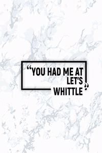 You Had Me at Let's Whittle