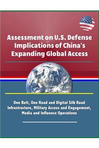 Assessment on U.S. Defense Implications of China's Expanding Global Access - One Belt, One Road and Digital Silk Road Infrastructure, Military Access and Engagement, Media and Influence Operations