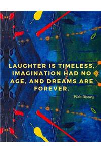 Laughter is timeless, imagination had no age, and dreams are forever.: 110 Lined Pages Motivational Notebook with Quote by Walt Disney