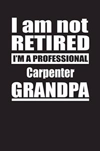 I Am Not Retired I'm A Professional Carpenter Grandpa