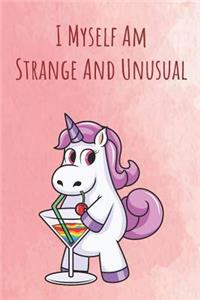 I Myself Am Strange And Unusual: Funny Motivational Colorful Unicorn Journal Notebook For Birthday, Anniversary, Christmas, Graduation and Holiday Gifts for Girls, Women, Men and Bo