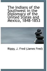 The Indians of the Southwest in the Diplomacy of the United States and Mexico, 1848-1853