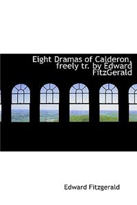 Eight Dramas of Calderon, Freely Tr. by Edward Fitzgerald