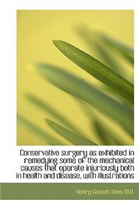 Conservative Surgery as Exhibited in Remedying Some of the Mechanical Causes That Operate Injuriousl