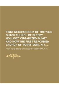 First Record Book of the Old Dutch Church of Sleepy Hollow, Orgainized in 1697 and Now the First Reformed Church of Tarrytown, N.Y.