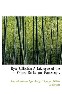 Dyce Collection a Catalogue of the Printed Books and Manuscripts