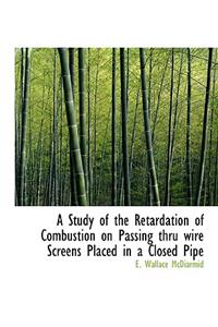 A Study of the Retardation of Combustion on Passing Thru Wire Screens Placed in a Closed Pipe