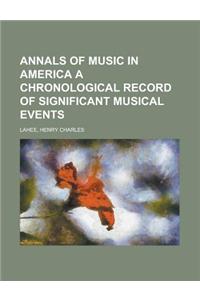 Annals of Music in America a Chronological Record of Significant Musical Events