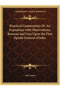 Practical Commentary Or An Exposition with Observations, Reasons and Uses Upon the First Epistle General of John