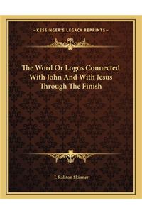 The Word or Logos Connected with John and with Jesus Through the Finish