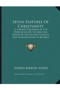 Seven Features Of Christianity: A Sermon Delivered At The Dedication Of The Meeting House Of The Second Church And Congregation In Beverly (1838)