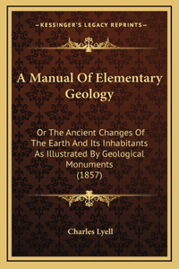 Manual Of Elementary Geology: Or The Ancient Changes Of The Earth And Its Inhabitants As Illustrated By Geological Monuments (1857)