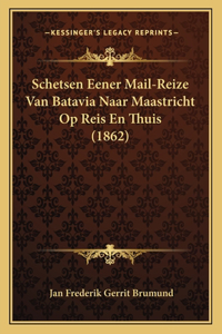 Schetsen Eener Mail-Reize Van Batavia Naar Maastricht Op Reis En Thuis (1862)