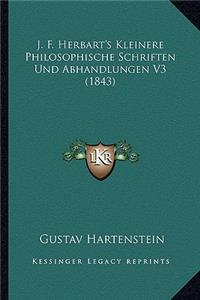 J. F. Herbart's Kleinere Philosophische Schriften Und Abhandlungen V3 (1843)