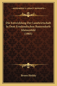 Entwicklung Der Landwirtschaft In Dem Ermlandischen Bauerndorfe Kleinenfeld (1905)