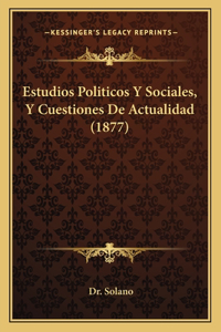Estudios Politicos Y Sociales, Y Cuestiones De Actualidad (1877)