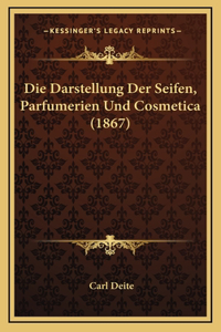 Die Darstellung Der Seifen, Parfumerien Und Cosmetica (1867)