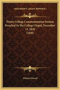 Trinity College Commemoration Sermon Preached In The College Chapel, December 15, 1838 (1838)