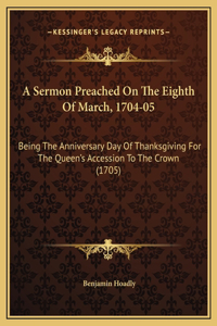 A Sermon Preached On The Eighth Of March, 1704-05
