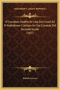 Il Crocifisso Graffito In Casa Dei Cesari Ed Il Simbolismo Cristiano In Una Corniola Del Secondo Secolo (1857)