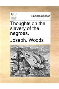 Thoughts on the Slavery of the Negroes.
