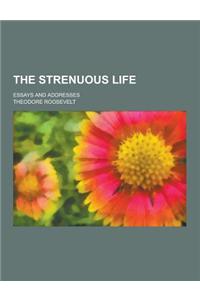 The Strenuous Life; Essays and Addresses