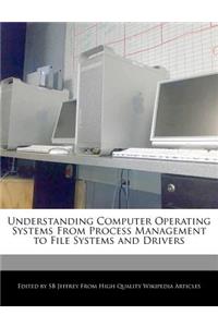 Understanding Computer Operating Systems from Process Management to File Systems and Drivers