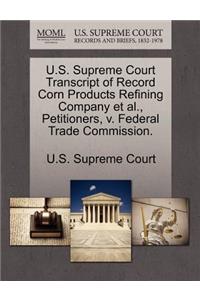 U.S. Supreme Court Transcript of Record Corn Products Refining Company et al., Petitioners, V. Federal Trade Commission.