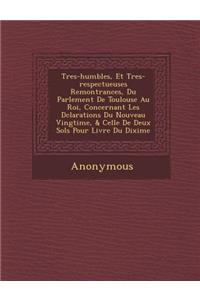 Tres-Humbles, Et Tres-Respectueuses Remontrances, Du Parlement de Toulouse Au Roi, Concernant Les D Clarations Du Nouveau Vingti Me, & Celle de Deux S