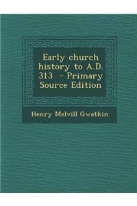 Early Church History to A.D. 313