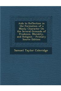 AIDS to Reflection in the Formation of a Manly Character on the Several Grounds of Prudence, Morality, and Religion