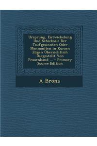 Ursprung, Entwickelung Und Schicksale Der Taufgesinnten Oder Mennoniten in Kurzen Zugen Ubersichtlich Dargestellt Von Frauenhand ...
