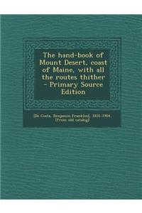 The Hand-Book of Mount Desert, Coast of Maine, with All the Routes Thither